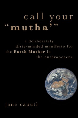 Call Your "Mutha'": A Deliberately Dirty-Minded Manifesto for the Earth Mother in the Anthropocene
