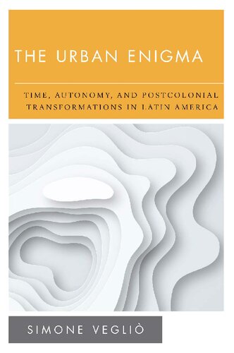The Urban Enigma: Time, Autonomy, and Postcolonial Transformations in Latin America