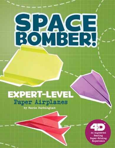 Space Bomber! Expert-Level Paper Airplanes: 4D An Augmented Reading Paper-Folding Experience (Paper Airplanes with a Side of Science 4D)