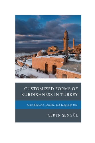 Customized Forms of Kurdishness in Turkey: State Rhetoric, Locality, and Language Use (Kurdish Societies, Politics, and International Relations)