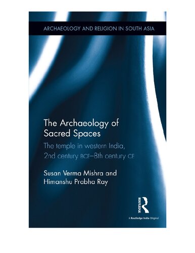 The Archaeology of Sacred Spaces: The temple in western India, 2nd century BCE–8th century CE