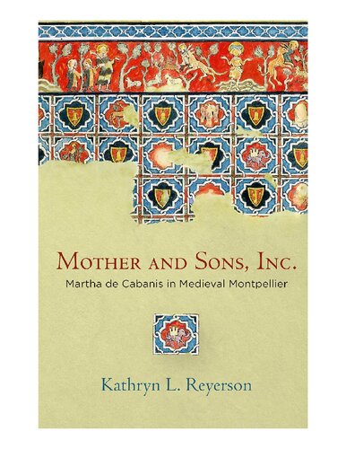 Mother and Sons, Inc.: Martha de Cabanis in Medieval Montpellier (The Middle Ages Series)