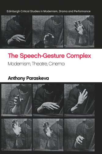 The Speech-Gesture Complex: Modernism, Theatre, Cinema (Edinburgh Critical Studies in Modernism, Drama and Performance)