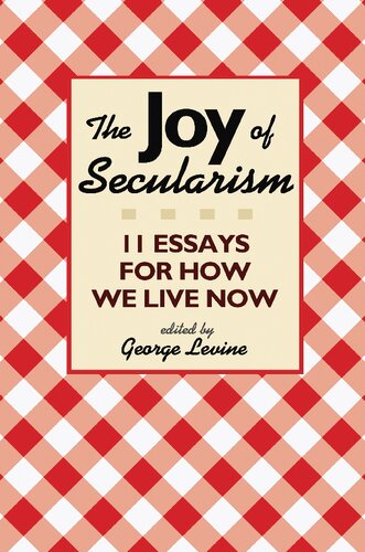 The Joy of Secularism: 11 Essays for How We Live Now