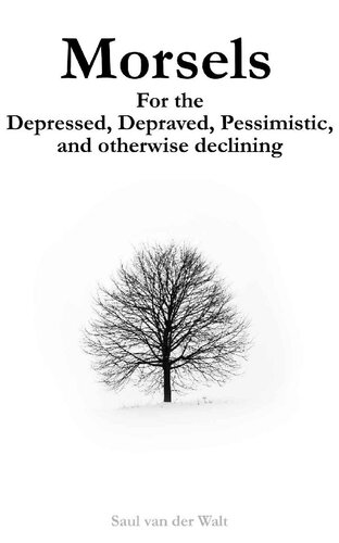 Morsels for the Depressed, Depraved, Pessimistic, and otherwise declining
