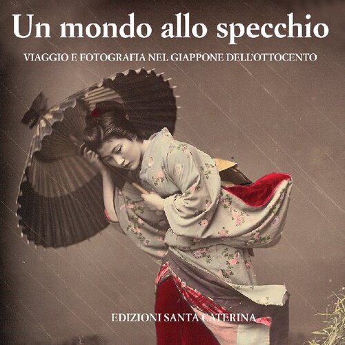 Un mondo allo specchio. Viaggio e fotografia nel Giappone dell'Ottocento