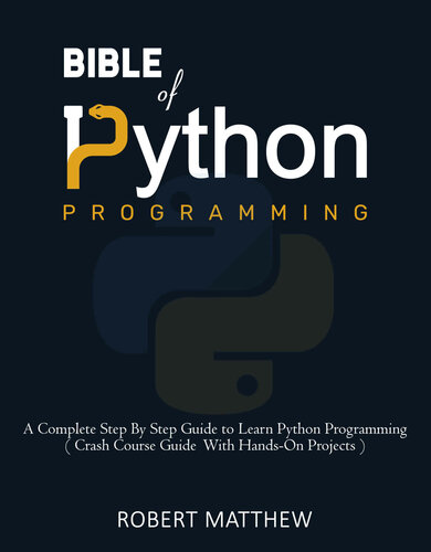 Bible of Python Programming: A Complete Step By Step Guide to Learn Python Programming ( Crash Course With Hands-On Projects )