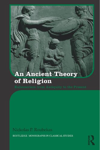 An Ancient Theory of Religion: Euhemerism from Antiquity to the Present