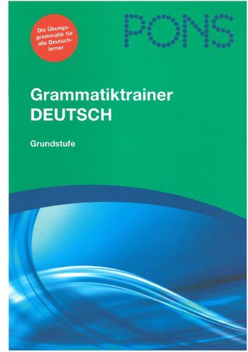Grammatiktrainer Deutsch : Grundstufe ; [die Übungsgrammatik für alle Deutschlerner ; Niveaustufen A1, A2, B1]