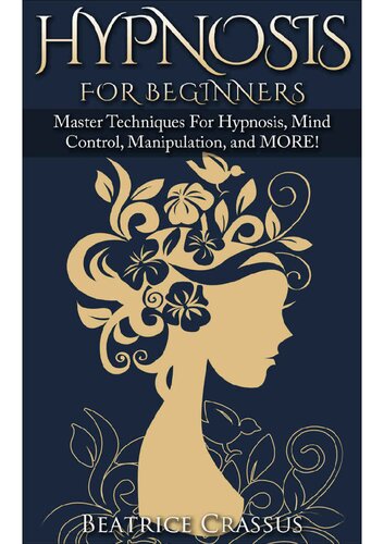 Hypnosis: Hypnosis for Beginners - Master Techniques for Hypnosis, Mind Control, Manipulation and MORE