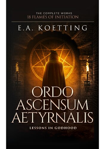 Ordo Ascensum Aetyrnalis: 18 Flames of Initiation & Lessons in Godhood (The Complete Works of E.A. Koetting Book 9)