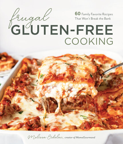 Frugal Gluten-Free Cooking: 60 Family Favorite Recipes That Won’t Break the Bank