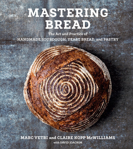 The Art and Practice of Handmade Sourdough, Yeast Bread, and Pastry [A Baking Book]