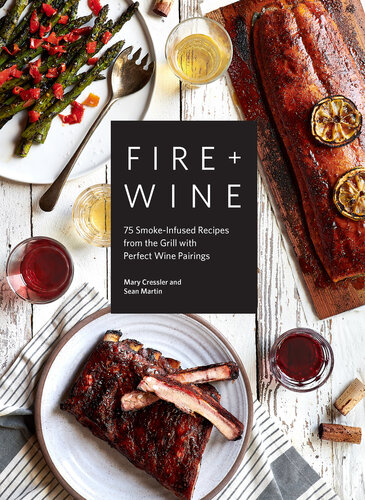 Fire & wine : 75 smoke-infused recipes from the grill with perfect wine pairings