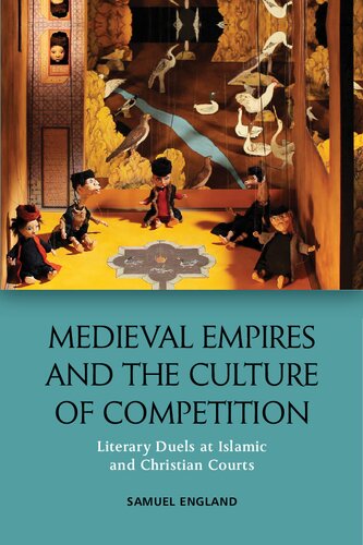 Medieval Empires and the Culture of Competition: Literary Duels at Islamic and Christian Courts
