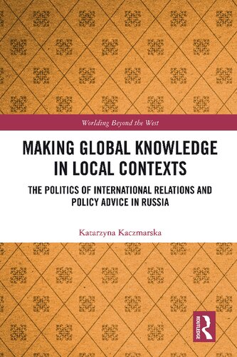 Making Global Knowledge in Local Contexts: The Politics of International Relations and Policy Advice in Russia