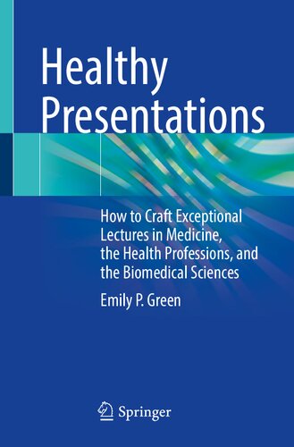 Healthy Presentations: How to Craft Exceptional Lectures in Medicine, the Health Professions, and the Biomedical Sciences