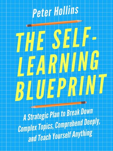 The Self-Learning Blueprint: A Strategic Plan to Break Down Complex Topics, Comprehend Deeply, and Teach Yourself Anything (Learning how to Learn Book 3)