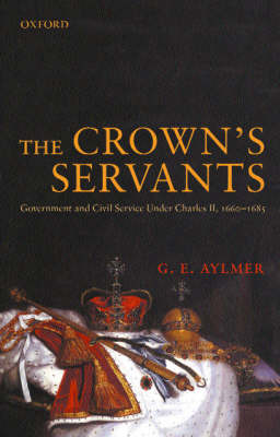 The Crown’s Servants: Government and Civil Service under Charles II, 1660–1685