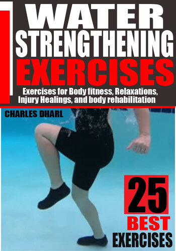 WATER STRENGTHENING EXERCISES: EXERCISES FOR BODY FITNESS, RELAXATIONS, INJURY HEALINGS, AND BODY REHABILITATION.