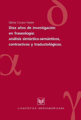 Diez anos de investigacion en fraseologia / Ten Years of Investigation in Phraseology: Analisis sintactico-semanticos, contrastivos y traductologicos ... Analysis (Linguistica Iberoamericana)
