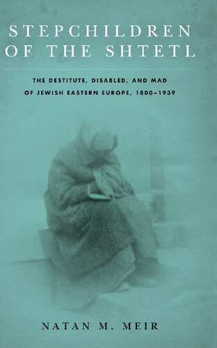 Stepchildren of the Shtetl: The Destitute, Disabled, and Mad of Jewish Eastern Europe, 1800-1939