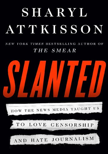 Slanted; How the news media taught us to love censorship and hate journalism