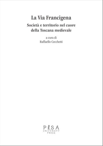 La via Francigena. Società e territorio nel cuore della Toscana medievale