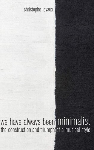 We Have Always Been Minimalist: The Construction and Triumph of a Musical Style