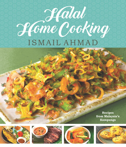 Halal Home Cooking: Recipes from Malaysia’s Kampungs