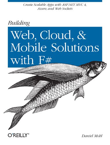 Building Web, Cloud, & Mobile Solutions with F#: Create Scalable Apps with ASP.NET MVC 4, Azure, and Web Sockets