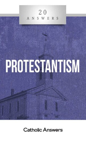 20 Answers - Protestantism (20 Answers Series from Catholic Answers Book 34)