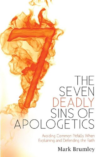 The Seven Deadly Sins of Apologetics: Avoiding Common Pitfalls When Explaining and Defending the Faith