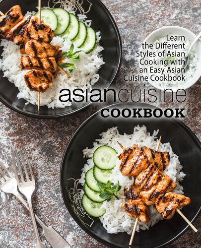 Asian Cuisine Cookbook: Learn the Different Styles of Asian Cooking with an Easy Asian Cuisine Cookbook