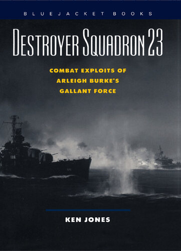Destroyer Squadron 23 : Combat Exploits Of Arleigh Burke's Gallant Force
