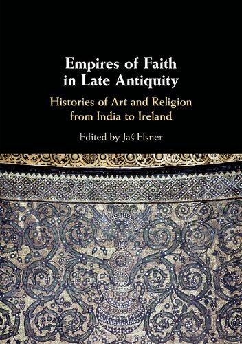 Empires of Faith in Late Antiquity: Histories of Art and Religion from India to Ireland