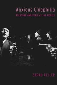Anxious Cinephilia: Pleasure and Peril at the Movies