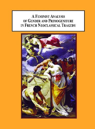 A Feminist Analysis of Gender and Primogeniture in French Neoclassical Tragedy: The Literary Politics Behind the French Revolution