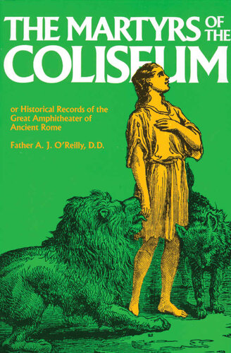 The Martyrs of the Coliseum or Historical Records of the Great Amphitheater of Ancient Rome