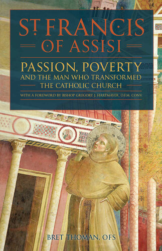 Saint Francis of Assisi: Passion, Poverty & the Man Who Transformed the Catholic Church