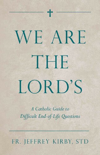 We Are the Lord's: A Catholic Guide to Difficult End-of-Life Questions