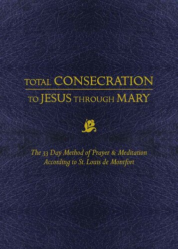 Total Consecration to Jesus through Mary: The 33 Day Method of Prayer & Meditation According to St. Louis de Montfort