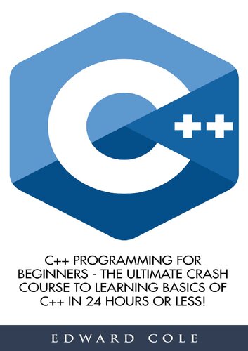 C++ Programming for Beginners - the Ultimate Crash Course to Learning Basics of C++ in 24 Hours Or Less!