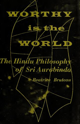Worthy is the World: The Hindu Philosophy of Sri Aurobindo