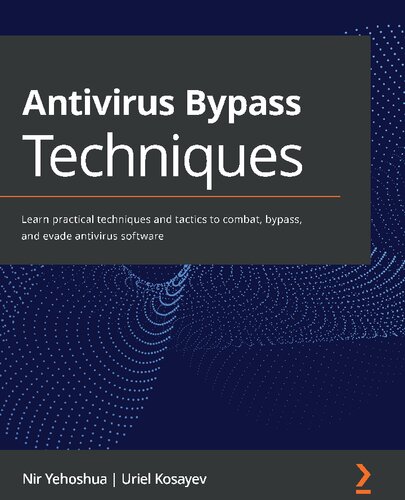 Antivirus Bypass Techniques: Learn practical techniques and tactics to combat, bypass, and evade antivirus software