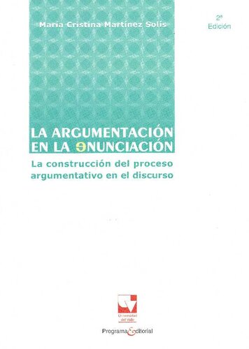 La argumentación en la enunciación : la construcción del proceso argumentativo en el discurso perspectivas teóricas y trabajos prácticos