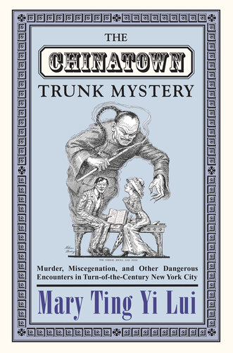 The Chinatown Trunk Mystery: Murder, Miscegenation, and Other Dangerous Encounters in Turn-of-the-Century New York City