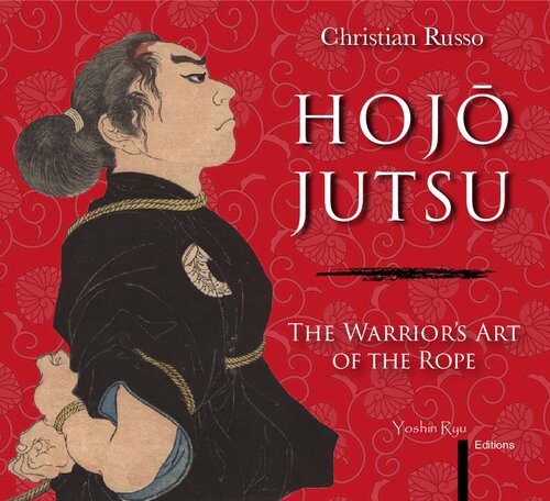 Hojojutsu: The Warrior's Art of the Rope