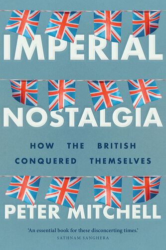 Imperial Nostalgia: How the British Conquered Themselves