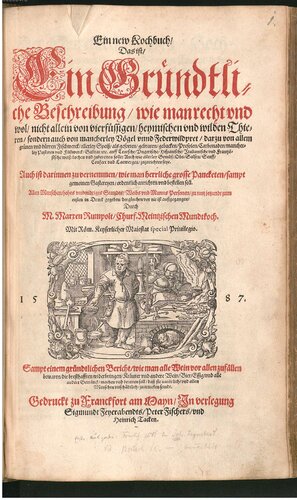 Ein new Kochbuch. Das ist Ein gründliche beschreibung wie man recht und wol/nicht allein von vierfüssigen/heymischen und wilden Thieren/sondern auch von mancherley Vögel und Federwildpret ... allerley Speiß ... kochen und zubereiten solle